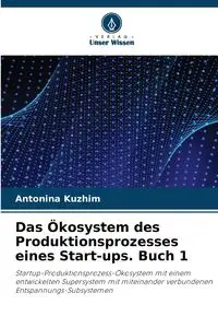 Das Ökosystem des Produktionsprozesses eines Start-ups. Buch 1 - Antonina Kyzhym