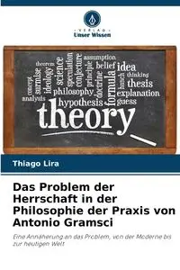 Das Problem der Herrschaft in der Philosophie der Praxis von Antonio Gramsci - Lira Thiago