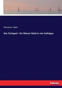 Das Tschaperl - Ein Wiener Stück in vier Aufzügen - Bahr Hermann