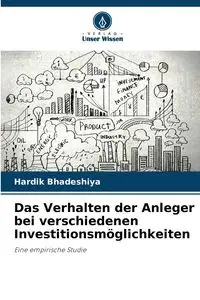 Das Verhalten der Anleger bei verschiedenen Investitionsmöglichkeiten - Bhadeshiya Hardik