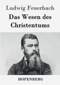 Das Wesen des Christentums - Feuerbach Ludwig