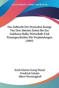 Das Zollrecht Der Deutschen Konige Von Den Altesten Zeiten Bis Zur Goldenen Bulle; Wirtschafts Und Finanzgeschichte; Die Verpfandungen (1893) - Erich Martin Wetzel Georg