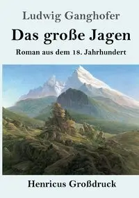 Das große Jagen (Großdruck) - Ganghofer Ludwig