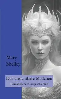 Das unsichtbare Mädchen - Shelley Mary