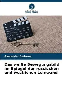 Das weiße Bewegungsbild im Spiegel der russischen und westlichen Leinwand - Alexander Fedorov