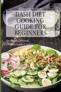 Dash Diet Cooking Guide for Beginners - Eleonore Barlow