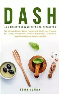 Dash and Mediterranean Diet for Beginners - Murray Bobby