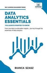 Data Analytics  Essentials You Always Wanted To Know - Bianca Szasz Dr.