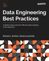 Data Engineering Best Practices - Richard J. Schiller