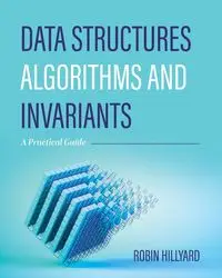 Data Structures, Algorithms, and Invariants - Robin Charles Hillyard