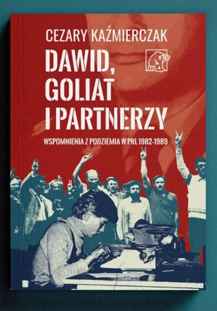 Dawid, Goliat i partnerzy. Wspomnienia z podziemia PRL 1982-89 - Cezary Kaźmierczak