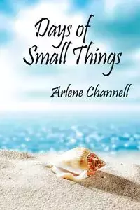 Days of Small Things - Arlene Channell