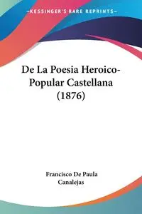 De La Poesia Heroico-Popular Castellana (1876) - Francisco Paula Canalejas De