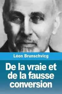 De la vraie et de la fausse conversion - Brunschvicg Léon