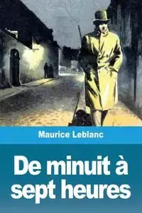 De minuit à sept heures - Maurice Leblanc