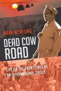 Dead Cow Road - Life on the Front Lines of an International Crisis - Mark Wentling