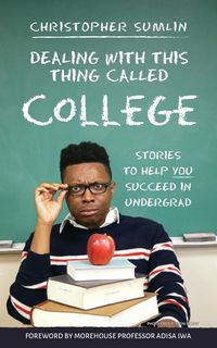 Dealing with This Thing Called College - Christopher Sumlin