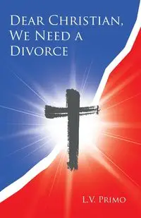 Dear Christian, We Need a Divorce - Primo L. V.