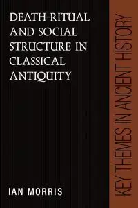 Death-Ritual and Social Structure in Classical Antiquity - Ian Morris