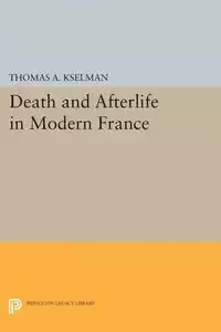 Death and Afterlife in Modern France - Thomas A. Kselman
