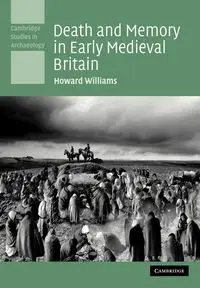 Death and Memory in Early Medieval Britain - Williams Howard