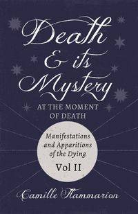 Death and its Mystery - At the Moment of Death - Manifestations and Apparitions of the Dying - Volume II - Camille Flammarion