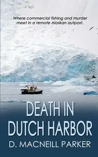 Death in Dutch Harbor - Parker D. MacNeill