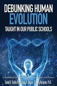 Debunking Human Evolution Taught in Our Public Schools - Daniel A. Biddle