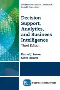 Decision Support, Analytics, and Business Intelligence, Third Edition - Daniel J. Power