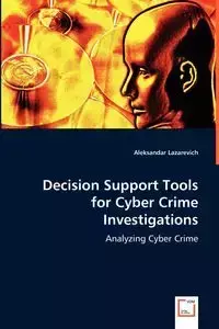 Decision Support Tools for Cyber Crime Investigations - Lazarevich Aleksandar