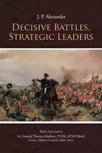 Decisive Battles, Strategic Leaders - Alexander J. P.