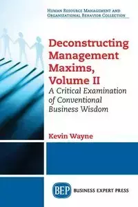 Deconstructing Management Maxims, Volume II - Wayne Kevin