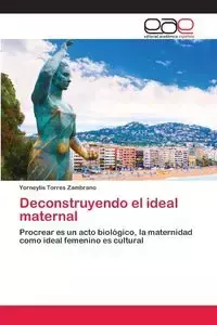 Deconstruyendo el ideal maternal - Torres Zambrano Yorneylis