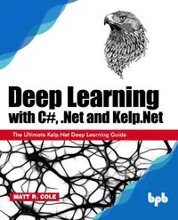 Deep Learning with C#, .Net and Kelp.Net - Cole Matt R.