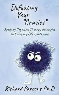 Defeating Your "Crazies" - Richard Parsons Ph.D.