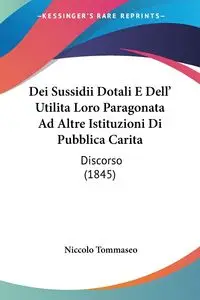 Dei Sussidii Dotali E Dell' Utilita Loro Paragonata Ad Altre Istituzioni Di Pubblica Carita - Tommaseo Niccolo