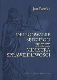 Delegowanie sędziego przez Ministra Sprawiedliwości - Jan Denka