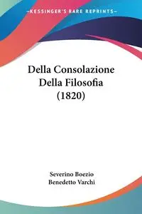Della Consolazione Della Filosofia (1820) - Boezio Severino