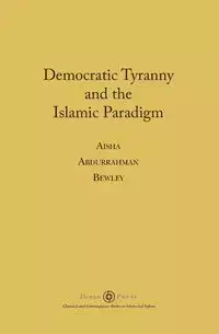 Democratic Tyranny and the Islamic Paradigm - Aisha Bewley Abdurrahman