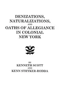 Denizations, Naturalizations, and Oaths of Allegiance in Colonial New York - Scott Kenneth