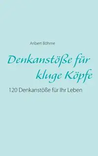 Denkanstöße für kluge Köpfe - Böhme Aribert