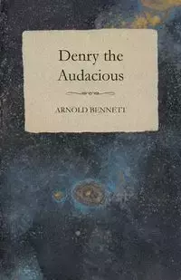 Denry the Audacious - Bennett Arnold