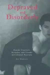 Depraved and Disorderly - Joy Damousi