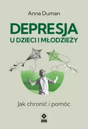 Depresja u dzieci i młodzieży. Jak chronić i pomóc - Anna Duman