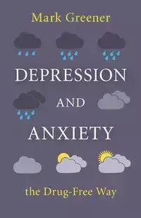 Depression and Anxiety the Drug-Free Way - Mark Greener