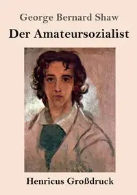 Der Amateursozialist (Großdruck) - George Bernard Shaw