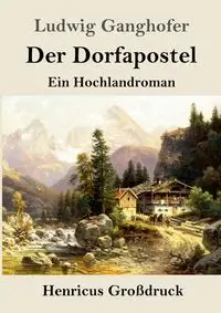 Der Dorfapostel (Großdruck) - Ganghofer Ludwig