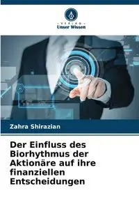 Der Einfluss des Biorhythmus der Aktionäre auf ihre finanziellen Entscheidungen - Shirazian Zahra