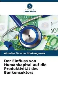 Der Einfluss von Humankapital auf die Produktivität des Bankensektors - Gasana  Ndakengerwa Aimable