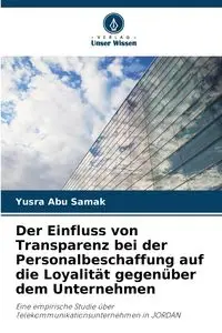 Der Einfluss von Transparenz bei der Personalbeschaffung auf die Loyalität gegenüber dem Unternehmen - Abu Samak Yusra